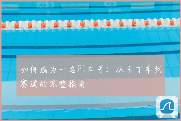 如何成为一名F1车手:从卡丁车到赛道的完整指南