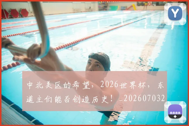 中北美区的希望，2026世界杯，东道主们能否创造历史！_20260703204341