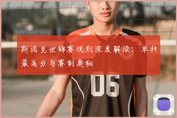 斯诺克世锦赛规则深度解读：单杆最高分与赛制奥秘