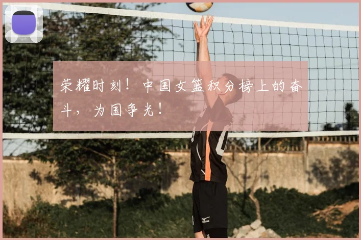 荣耀时刻!中国女篮积分榜上的奋斗,为国争光!