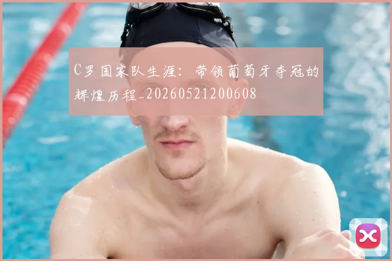 C罗国家队生涯:带领葡萄牙夺冠的辉煌历程_20260521200608